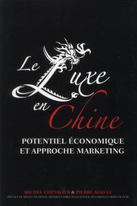 Le luxe en Chine. Potentiel économique et approche marketing - Chevalier Michel - Xiao Lu Pierre - Toledano Sidne