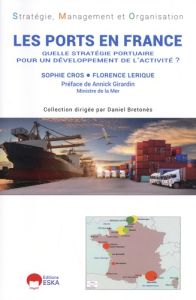 Les ports en France. Quelle stratégie portuaire pour un développement de l'activité ? - Cros Sophie - Lerique Florence - Girardin Annick