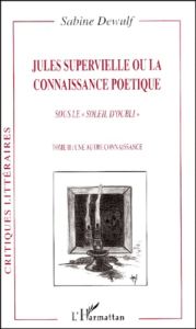 Jules Supervielle ou la connaissance poétique sous le soleil d'oubli. Tome 2, Une autre connaissance - Dewulf Sabine