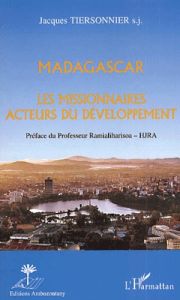 Madagascar. Les missionnaires acteurs du développements - Tiersonnier Jacques