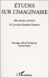 Etudes sur l'imaginaire. Mélanges offerts à Claude-Gilbert Dubois - Peylet Gérard