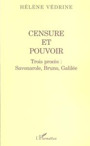 Censure et pouvoir. Trois procès : Savonarole, Bruno, Galilée - Védrine Hélène