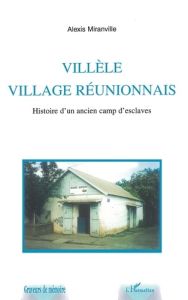 Villèle, village réunionnais. Histoire d'un ancien camp d'esclaves - Miranville Alexis