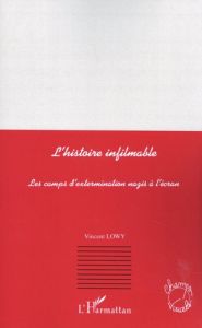 L'histoire infilmable. Les camps d'extermination nazis à l'écran - Lowy Vincent