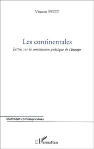 Les continentales. Lettres sur la constitution politique de l'Europe - Petit Vincent