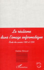 Le réalisme dans l'image informatique. Etude des années 1980 et 1990 - Bréaud Ondine