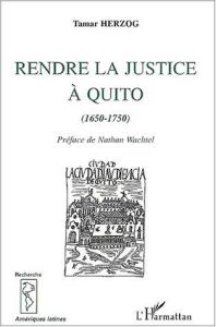 Rendre justice à Quito (1650-1750) - Herzog Tamar