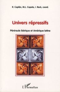 Univers répressifs. Pénisule ibérique et Amérique latine - Caplan Raul - Copete Marie-Lucie - Reck Isabelle