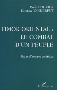 Timor oriental : le combat d'un peuple. Essai d'analyse politique - Bouvier Paule - Vanderput Kerstine