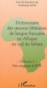 DICTIONNAIRE DES OEUVRES LITTERAIRES DE LANGUE FRANCAISE EN AFRIQUE AU SUD DU SAHARA: VOLUME 1: DES - Kom Ambroise