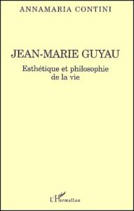 Jean-Marie Guyau. Esthétique et philosophie de la vie - Contini Annamaria