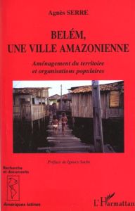 Bélem, une ville amazonienne. Aménagement du territoire et organisations populaires - Serre Agnès - Sachs Ignacy