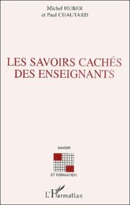 Les savoirs cachés des enseignants. Quelles ressources pour le développement de leurs compétences pr - Chautard Paul - Huber Michel