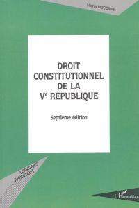 DROIT CONSTITUTIONNEL DE LA VEME REPUBLIQUE (7EME EDITION) - LASCOMBE MICHEL