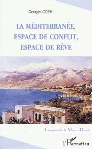 La Méditerranée, espace de conflit, espace de rêve - Corm Georges