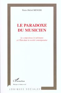 Le paradoxe du musicien. Le compositeur, le mélomane et l'Etat dans la société contemporaine - Menger Pierre-Michel