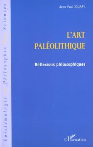 l'ART PALEOLITHIQUE. Réflexions philosophiques - Jouary Jean-Paul