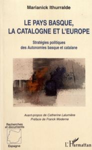 Le Pays Basque, la Catalogne et l'Europe. Stratégies politiques des autonomies basque et catalane - Ithurralde Marianick - Lalumière Catherine - Moder