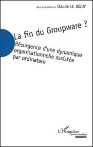 La fin du Groupware ? Résurgence d'une dynamique organisationnelle assistée par ordinateur - Benoit Denis - Devèze Jean-Jacques - Heaton Lorna