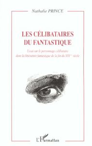 Les célibataires du fantastique: Essai sur le personnage célibataire dans la littérature fantastique - Prince Nathalie