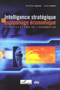 Intelligence stratégique et espionnage économique. Côtés pile et face de l'information - Borry Marc - Moser Frédéric