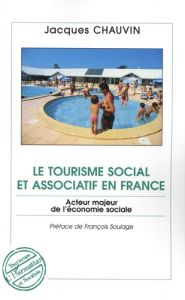 Le tourisme social et associatif en France. Acteur majeur de l'économie sociale - Chauvin Jacques - Soulage François