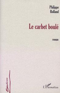 Le carbet boulé - Rolland Philippe