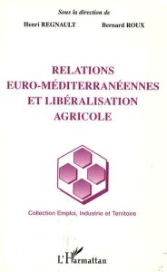 Relations euro-méditerranéennes et libéralisation agricole - Regnault Henri - Roux Bernard