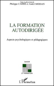 La formation autodirigée. Aspects psychologiques et pédagogiques - Carré Philippe - Moisan André