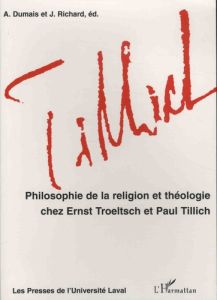 Philosophie de la religion et théologie chez Ernst Troeltsch et Paul Tillich - Dumais Alfred - Richard Jean