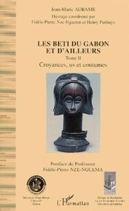 Les Beti du Gabon et d'ailleurs..  Tome 2, Croyances, us et coutumes - Aubame Jean-Marie - Nze-Nguema Fidèle-Pierre - Pan