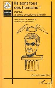 Ils sont fous ces humains ! Détritus, la bonne conscience d'Astérix. Les intuitions de René Girard c - Lassablière Bernard