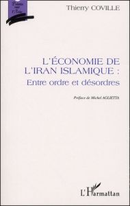 L'ECONOMIE DE L'IRAN ISLAMIQUE : ENTRE ORDRE ET DESORDRES - COVILLE THIERRY