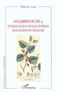 Les jardins de Zola. Psychanalyse et paysage mythique dans les Rougon-Macquart - Got Olivier