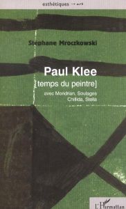 Paul Klee. Temps du peintre (avec Mondrian, Soulages, Chillida, Stella) - Mroczkowski Stéphane