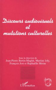 Discours audiovisuels et mutations culturelles. Actes du colloque organisé par l'AFECCAV (Bordeaux, - Bertin-Maghit Jean-Pierre - Joly Martine - Jost Fr