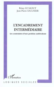 L'encadrement intermédiaire. Les contraintes d'une position ambivalente - Le Saout Rémy - Saulnier Jean-Pierre