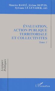 Evaluation, action publique territoriale et collectivités. Tome 1 - Le Guyader Sylviane - Dupuis Jérôme - Baslé Mauric