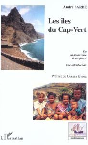 Les îles du Cap-Vert - De la découverte à nos jours. Une introduction - De l'entrepôt d'esclaves à l - Barbe André - Evora Cesaria