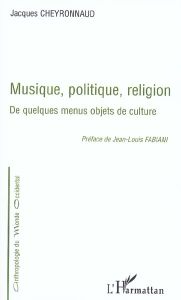 Musique, politique, religion : De quelques menus objets de culture - Cheyronnaud Jacques - Fabiani Jean-Louis