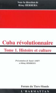 Cuba révolutionnaire. Tome 1, Histoire et culture - Herrera Rémy