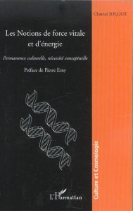 Les notions de force vitale et d'énergie. Permanence culturelle, nécessité conceptuelle - Jolliot Chantal