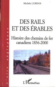 Des rails et des érables. Histoire des chemins de fer canadiens 1836-2000 - Lurdos Michèle