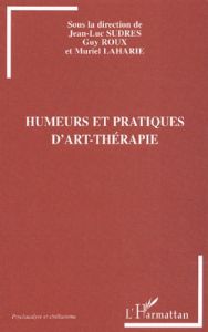 Humeurs et pratiques d'art-thérapie - Roux Guy - Laharie Muriel - Sudres Jean-Luc