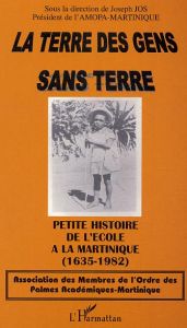 La terre des gens sans terre. Petite histoire de l'école à la Martinique (1635-1982) - Jos Joseph