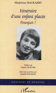 Itinéraire d'une enfant placée. Pourquoi ? - Backaert Madeleine - Lelièvre Claude - Wacquez Dan