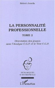 La personnalité professionnelle. Tome 2, Orientation des jeunes avec l'Analyse CGP et le Test CGP - Jourda Robert