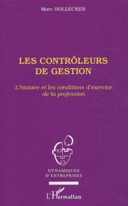 Les contrôleurs de gestion. L'histoire et les conditions d'exercice de la profession - Bollecker Marc