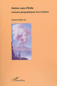 Autres vues d'Italie. Lectures géographiques d'un territoire - Vallat Colette