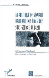 La politique de sécurité nationale des Etats-Unis sous George W. Bush - Lavorel Sabine